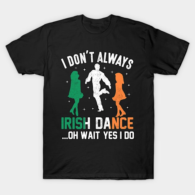 I don't always irish dance...Oh wait yes I do T-Shirt by little.tunny